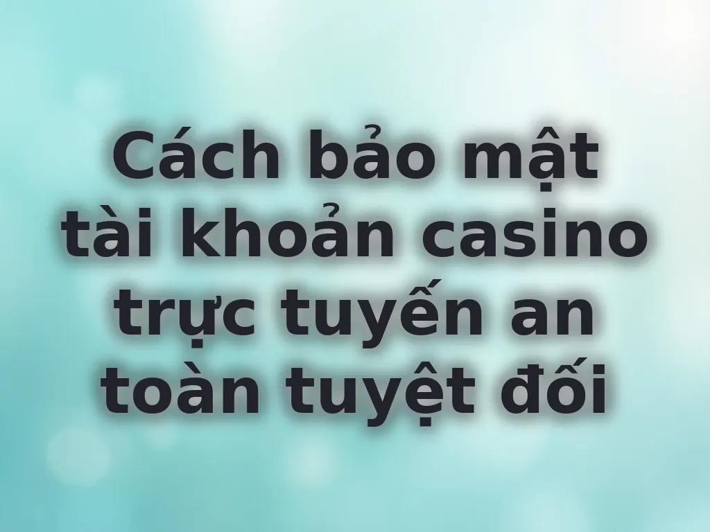 Bảo mật tài khoản casino